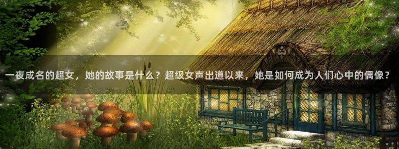 太阳成集团tyc9728：一夜成名的超女，她的故事是什么？超级女声出道以来，她是如何成为人们心中的偶像？