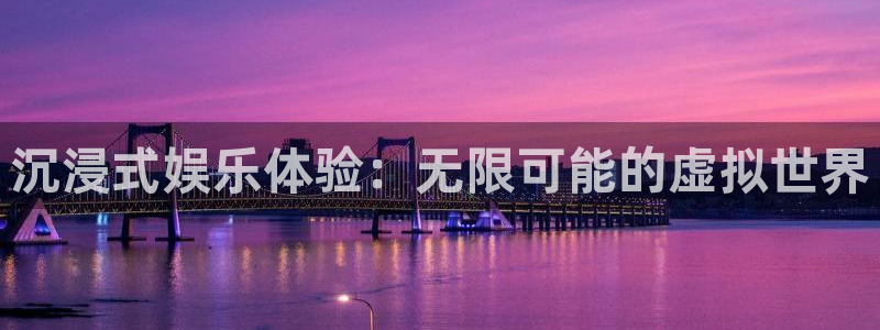 太阳成集团tyc9728：沉浸式娱乐体验：无限可能的虚拟世界