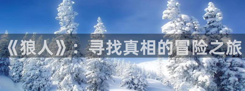 太阳成集团tyc9728：《狼人》：寻找真相的冒险之旅